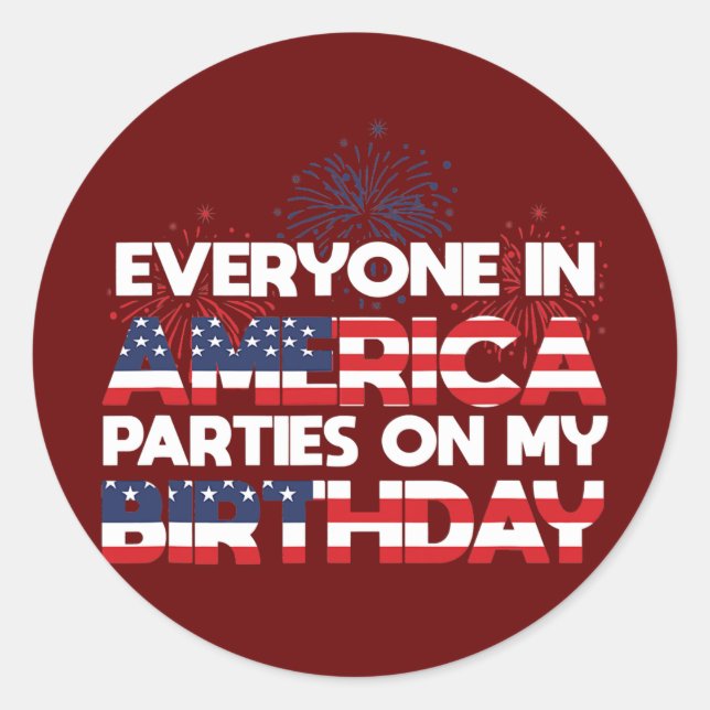 Everyone in America Parties On My Birthday 4th Of Classic Round Sticker (Front)