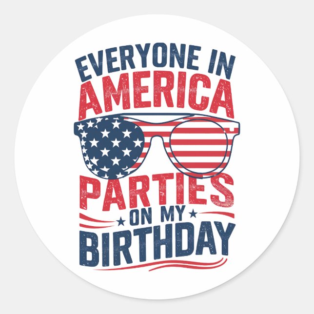 Everyone In America Parties On My Birthday  Classic Round Sticker (Front)