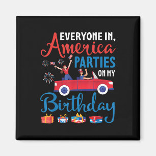 Everyone In America Parties On My Birthday July 4t Magnet