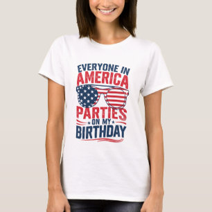 Everyone In America Parties On My Birthday T-Shirt