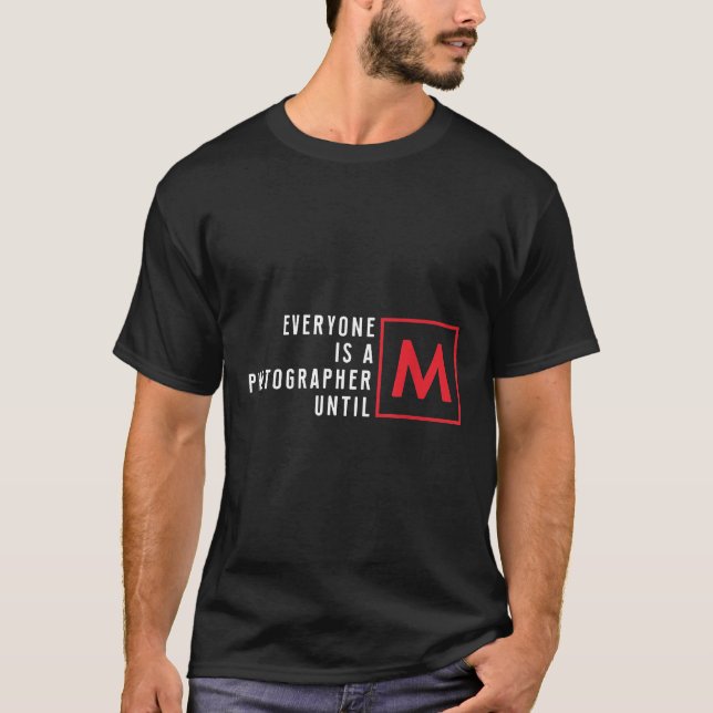 Everyone Is A Photographer Until  Funny Pho T-Shirt (Front)
