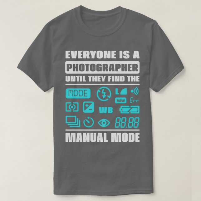 Everyone is a photographer, Until they find the ma T-Shirt (Design Front)