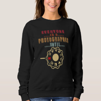 Everyone Is A Photographer Untill Manual Mode Phot Sweatshirt