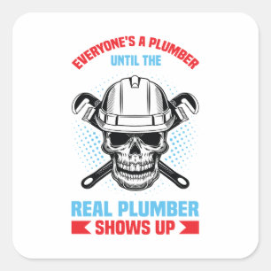 Everyone is a plumber until the real one shows up  square sticker