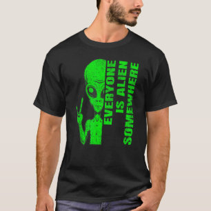 Everyone is alien somewhere  and message T-Shirt