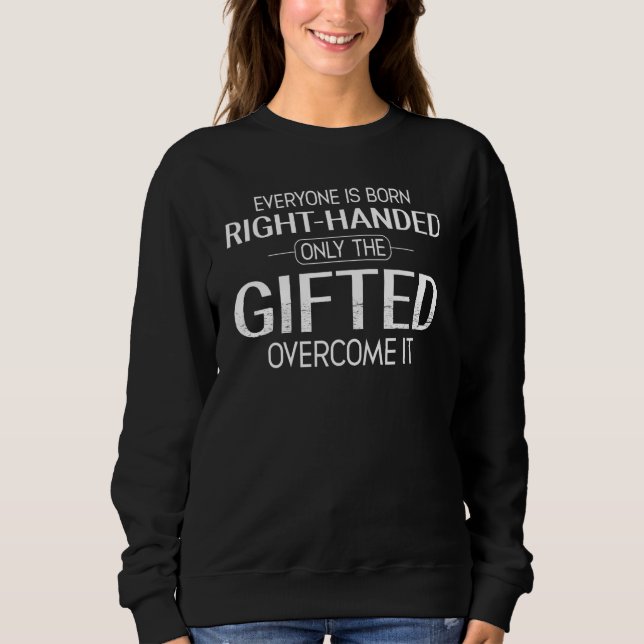 Everyone Is Born Right Handed Lefty Proud Left Han Sweatshirt (Front)