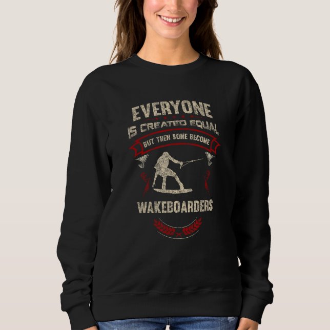 Everyone is Created Equal But Then Some Become Wak Sweatshirt (Front)