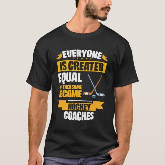 Everyone Is Created Equal Then Some Become Hockey  T-Shirt (Front)