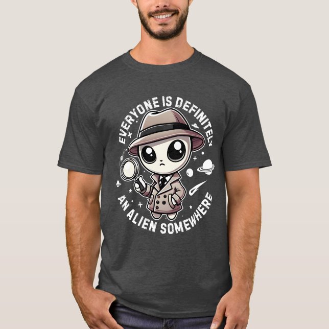Everyone is definitely an alien somewhere T-Shirt (Front)