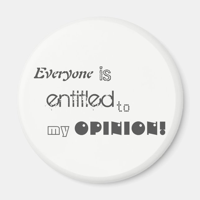 everyone is entitled to my opinion magnet (Front)