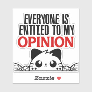 EVERYONE IS ENTITLED TO MY OPINION.W