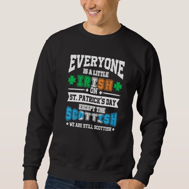 Everyone Is Irish Except Scottish On St  Patrick S Sweatshirt (Front)