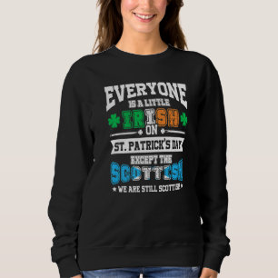 Everyone Is Irish Except Scottish On St Patrick S Sweatshirt