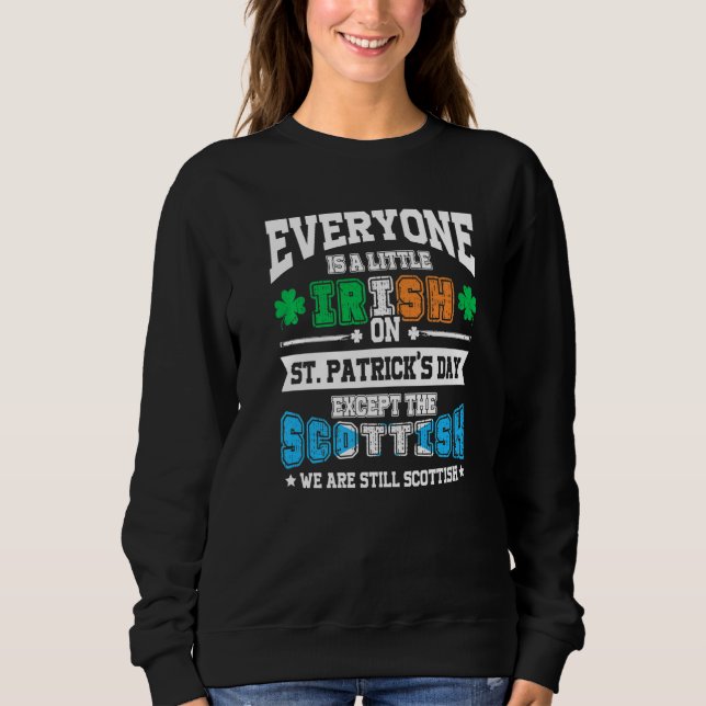 Everyone Is Irish Except Scottish On St  Patrick S Sweatshirt (Front)
