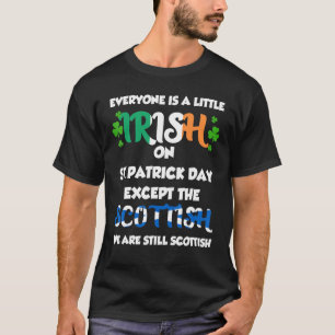 Everyone Is Irish Except Scottish On St Patrick S T-Shirt