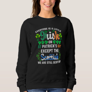 Everyone is Irish Except Scottish on St Patrick's Sweatshirt