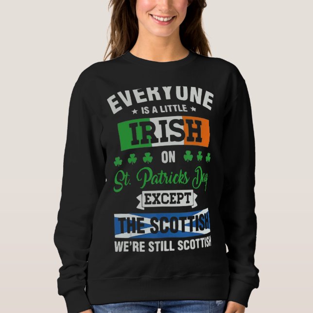 Everyone Is Irish Except Scottish On St Patrick's  Sweatshirt (Front)