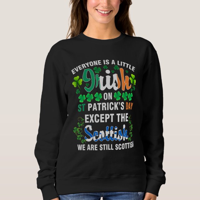 Everyone is Irish Except Scottish on St  Patrick's Sweatshirt (Front)