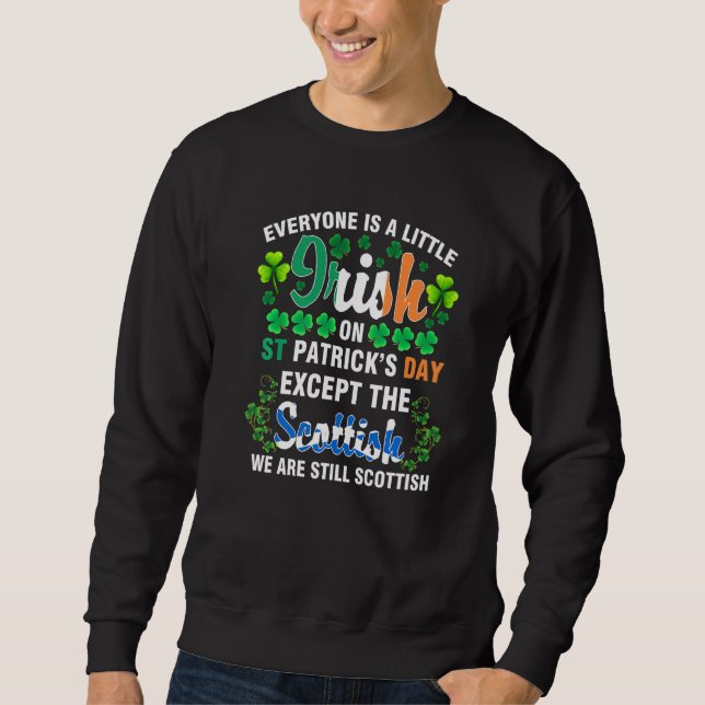 Everyone is Irish Except Scottish on St Patrick's  Sweatshirt (Front)