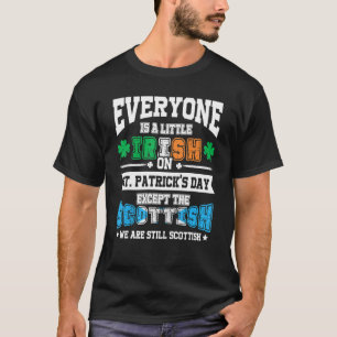 Everyone is Irish Except Scottish on St Patrick's T-Shirt