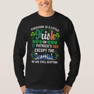 Everyone is Irish Except Scottish on St  Patrick's T-Shirt
