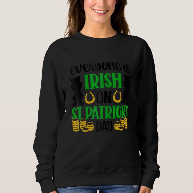 Everyone is Irish on Saint Patrick DayFunny Saying Sweatshirt (Front)