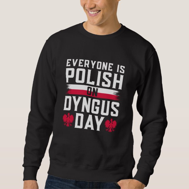 Everyone is Polish on dygnus day Sweatshirt (Front)
