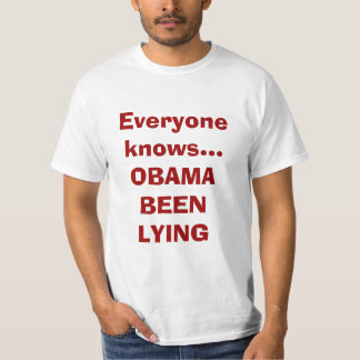 Everyone knows...OBAMA BEEN LYING T-Shirt