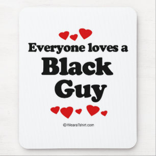 Everyone loves a Black guy Mouse Pad