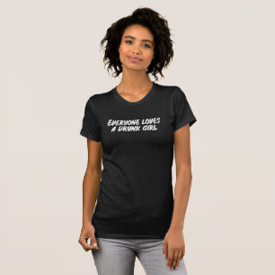 Everyone Loves A Drunk Girl. Funny tee shirt
