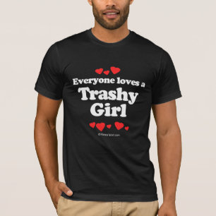 Everyone loves a trashy girl T-Shirt