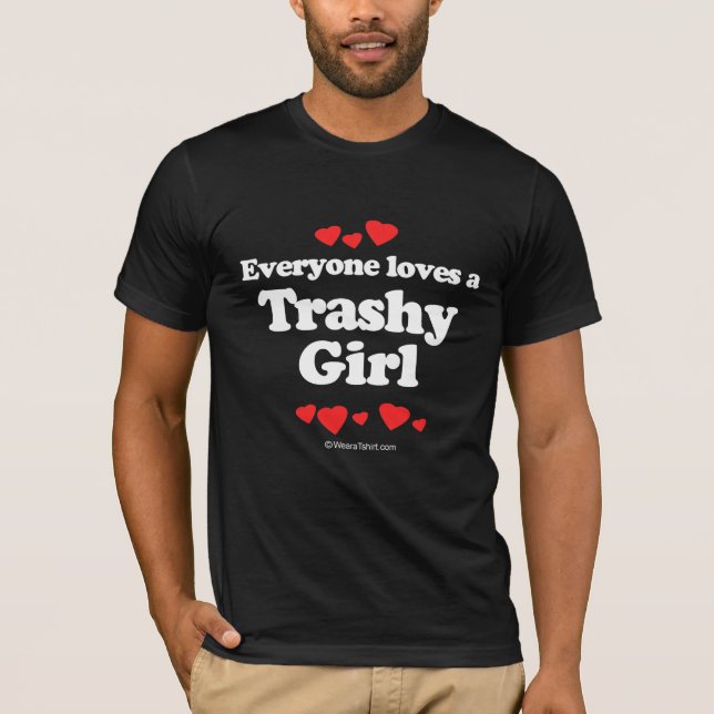 Everyone loves a trashy girl T-Shirt (Front)