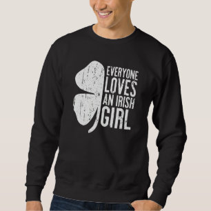 Everyone Loves An Irish Girl  St Patrick's Day  1 Sweatshirt