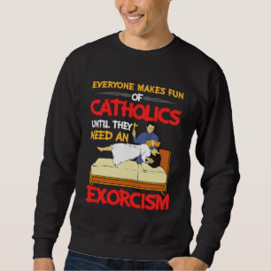 Everyone Makes Fun Of Catholics Need Exorcism Hall Sweatshirt