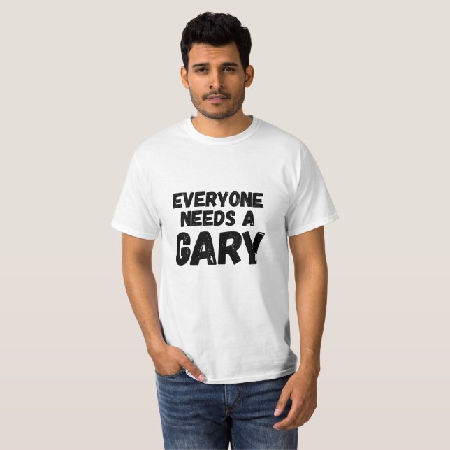 Everyone Needs a Gary T-Shirt (Front Full)
