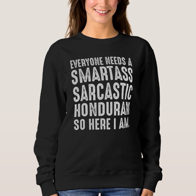 Everyone needs a Smartass Sarcastic Honduran Sweatshirt (Front)