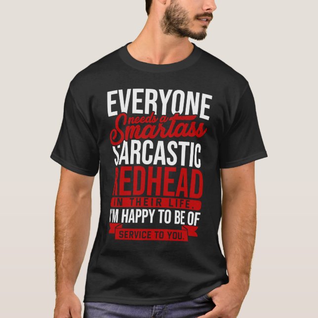 Everyone needs a smartass sarcastic redhead  Red a T-Shirt (Front)
