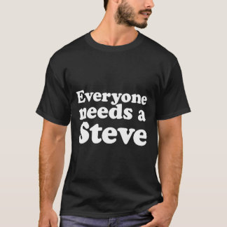everyone needs a steve T-Shirt