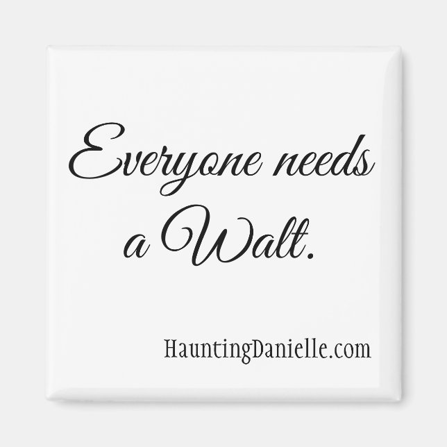 Everyone needs a Walt. Magnet (Front)