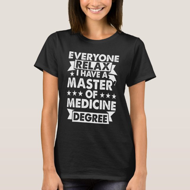 Everyone Relax I Have A Degree  Master Of Medicine T-Shirt (Front)