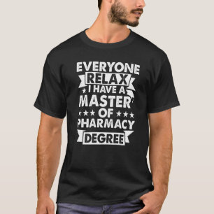 Everyone Relax I Have A Degree Master Of Pharmacy T-Shirt