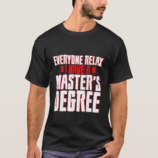 Everyone Relax  I Have A Master's Degree      T-Shirt (Front)