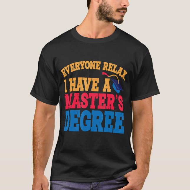 Everyone Relax I Have A Master's Degree T-Shirt (Front)