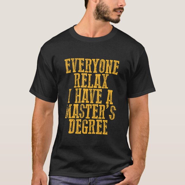 Everyone Relax I Have A Master's Degree T-Shirt (Front)