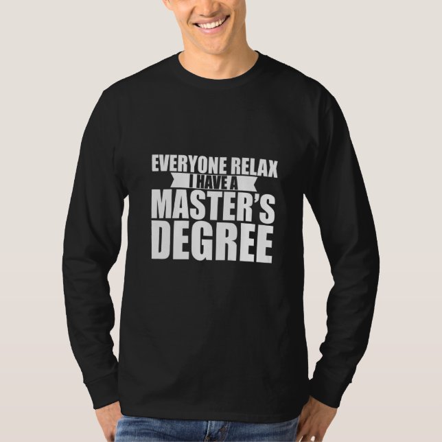 Everyone Relax  I Have A Master's Degree      T-Shirt (Front)