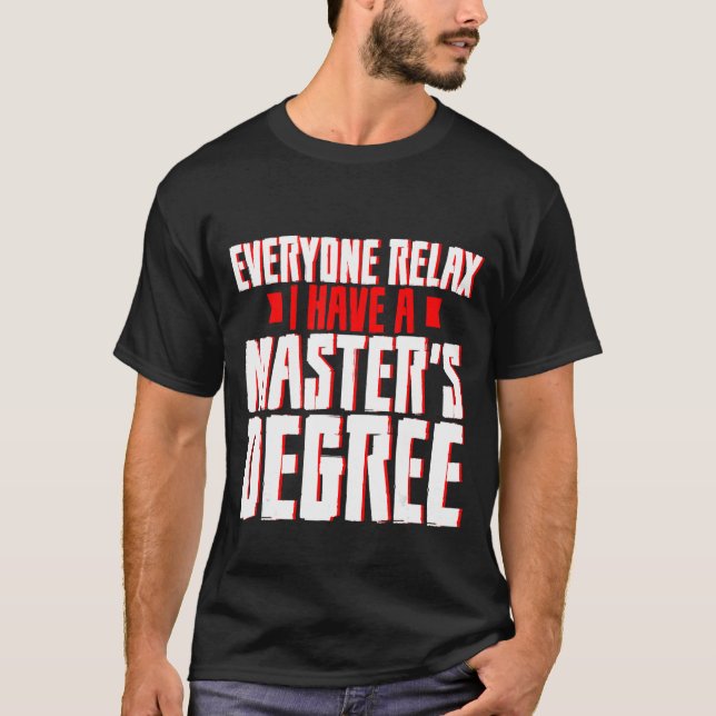 Everyone Relax  I Have A Master's Degree      T-Shirt (Front)