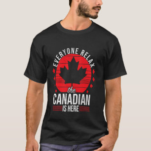 Everyone Relax The Canadian Is Here Funny Canada G T-Shirt