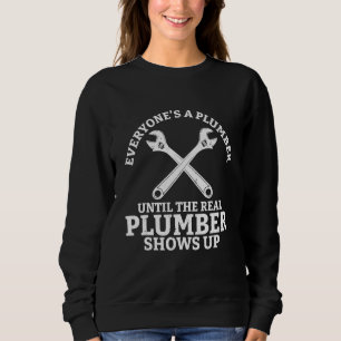 Everyone s A Plumber Until The Real Plumber Shows  Sweatshirt