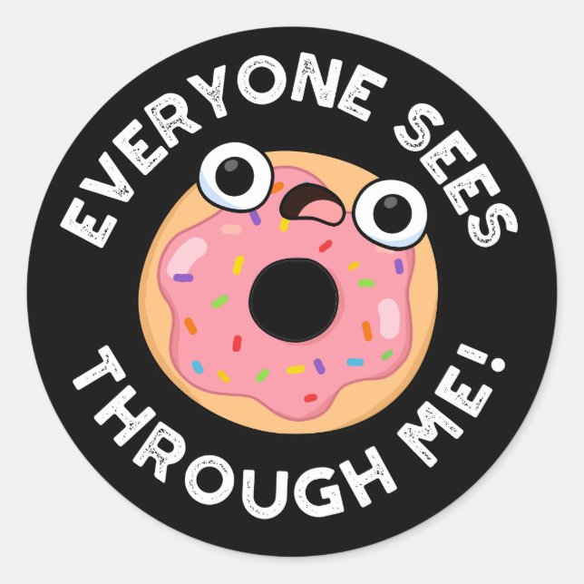 Everyone Sees Through Me Funny Doughnut Pun Dark B Classic Round Sticker (Front)