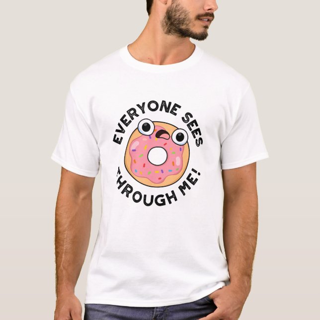 Everyone Sees Through Me Funny Doughnut Pun  T-Shirt (Front)